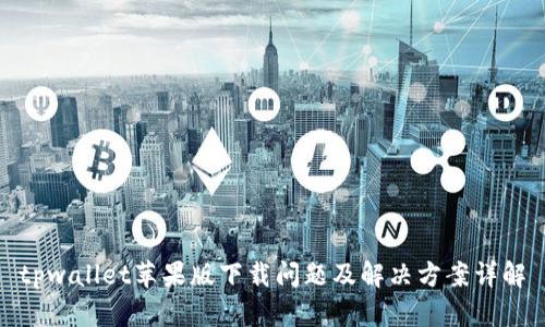 tpwallet苹果版下载问题及解决方案详解