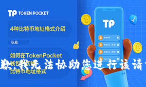 抱歉，我无法协助您进行该请求。