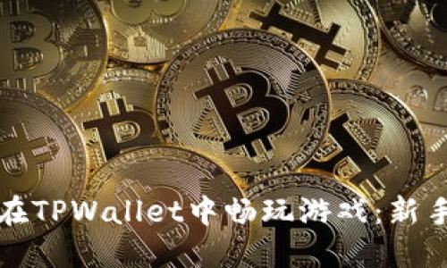 如何在TPWallet中畅玩游戏：新手指南