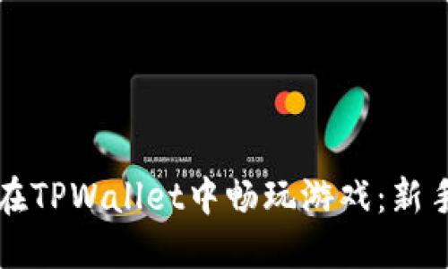 如何在TPWallet中畅玩游戏：新手指南