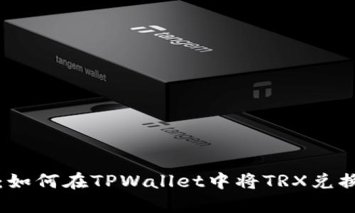 轻松掌握：如何在TPWallet中将TRX兑换成以太坊