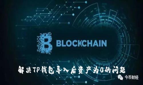 解决TP钱包导入后资产为0的问题
