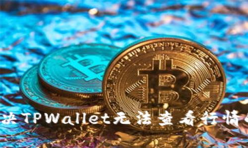 如何解决TPWallet无法查看行情的问题？