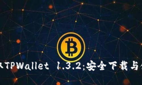 轻松获取TPWallet 1.3.2：安全下载与使用指南