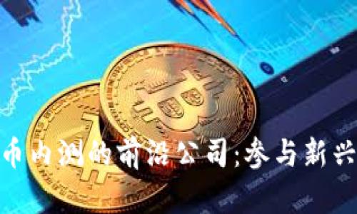 探索数字货币内测的前沿公司：参与新兴技术的机会