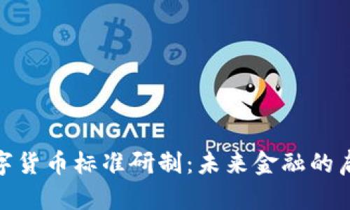 推动数字货币标准研制：未来金融的启航之路