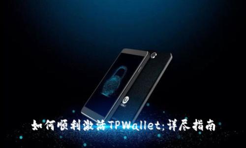如何顺利激活TPWallet：详尽指南