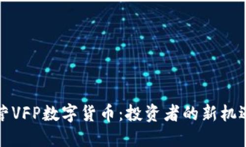 揭秘东营VFP数字货币：投资者的新机遇与挑战