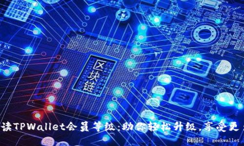 全面解读TPWallet会员等级：助你轻松升级，享受更多特权！