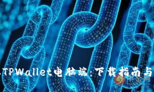 快速获取TPWallet电脑端：下载指南与使用技巧