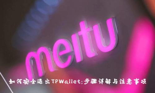 如何安全退出TPWallet：步骤详解与注意事项