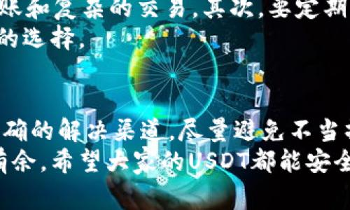 你的TPWallet USDT被冻结？教你快速解冻的方法和注意事项

TPWallet, USDT, 冻结账户, 解冻方法, 加密货币/guanjianci

为什么TPWallet的USDT会被冻结？
在当前加密货币的世界里，经常会听到关于账户被冻结的传闻，尤其是针对流行的数字货币钱包如TPWallet。虽然这个钱包提供了用户友好的界面和便捷的交易功能，但却也面临着一些风险。USDT被冻结的原因有很多，可能是因为不规范的交易、违反了平台的使用条款，或者是受到了一些外部因素的影响。
有时候，简单的操作失误也可能导致你的账户遭到冻结。比如，频繁的转账、或是向陌生地址发送资金，这些行为都有可能引起交易所或钱包的警觉。所以，保持警惕，了解自己的交易行为，是防止被冻结的重要一步。

如何判断账户是否真正被冻结？
如果你的USDT账户被冻结，通常会有一些明显的迹象。你可能不能进行提现操作，或者在尝试交易时，会收到错误提示信息。你可以登录TPWallet，查看账户状态、余额以及历史交易记录。也可以尝试进行小额的转账，看是否顺利。若出现问题，首先要保持冷静，千万别慌张。

如何解决TPWallet USDT被冻结的问题？
一旦确认账户被冻结，接下来的步骤就显得至关重要。首先，不要急于操作多余的事情，比如尝试不断提现或转账，这些行为可能会加重账户的冻结状态。以下是一些可以尝试的解决方案：

ul
  listrong联系TPWallet客服：/strong最直接的方式就是联系TPWallet的客服团队，向他们说明你的情况。通常，客服会要求提供一些身份验证的资料，确保你是账户的真正拥有者。/li
  listrong查阅官方通知：/strong有时候，账户的冻结可能与平台的系统维护或其他通知有关，查看官方渠道的信息，一些问题会在这里得到解答。/li
  listrong核实交易记录：/strong回顾你的最近交易，看看是否有可疑的转账或是违规操作。如果发现了问题，及时纠正，并向客服反馈。/li
  listrong等待解冻：/strong某些情况下，账户可能会因为短暂的技术问题而被冻结，等待一段时间后，可能会自然解冻。/li
/ul

如何防止USDT被再次冻结？
解决了被冻结的问题后，未来如何防止再次发生类似的问题呢？这个也是非常重要的一点。首先，你需要保持良好的交易习惯，避免高频率的转账和复杂的交易。其次，要定期更新你的身份信息和联系方式，确保平台能够联系到你。此外，谨慎处理与其他用户的交易，特别是陌生用户，不要轻易转账给不明来历的地址。
另外，时刻保持警惕，关注钱包的公告和通知，了解任何可能影响账户安全的信息。积极参与社区动态，获取其他用户的经验分享也是一个不错的选择。

总结
USDT被冻结固然令人焦心，但通过合理的方法和步骤，绝大多数用户都能够顺利解决这个问题。最关键的是保持冷静，收集足够的信息，找到正确的解决渠道，尽量避免不当操作引发进一步的问题。希望每位用户在使用TPWallet的时候，能够更加小心谨慎，确保自己资产的安全。
加密货币的世界充满机遇，同时也潜藏着不小的风险。了解和学习相关知识，不仅能帮助你更好地管理数字资产，还能在遇到问题的时候游刃有余。希望大家的USDT都能安全存放，顺利交易。