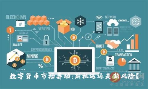 数字货币市场异动：新机遇还是新风险？