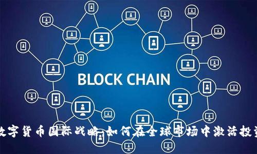 掌握数字货币国际战略：如何在全球市场中激活投资机遇