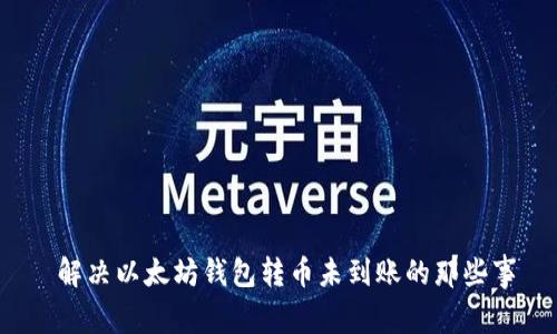  解决以太坊钱包转币未到账的那些事