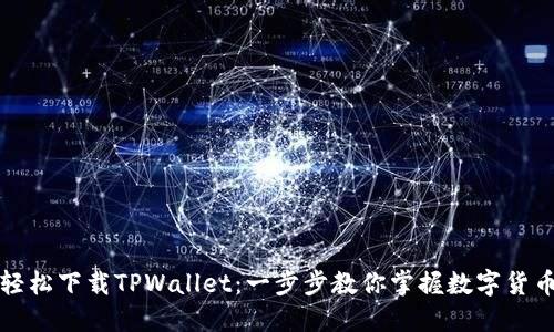 如何轻松下载TPWallet：一步步教你掌握数字货币钱包