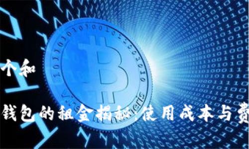 思考一个和

以太坊钱包的租金揭秘：使用成本与费用详解