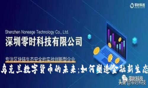 乌克兰数字货币的未来：如何塑造金融新生态