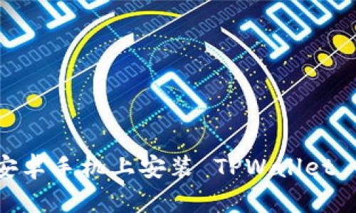 迅速掌握：安卓手机上安装 TPWallet 的详细指南