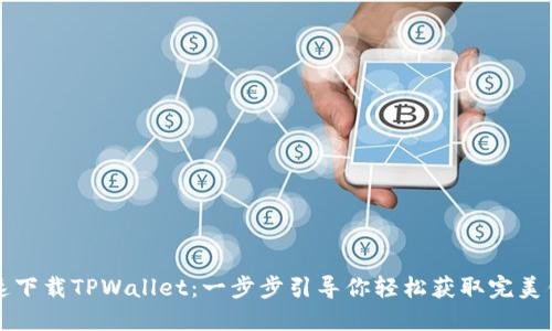 快速下载TPWallet：一步步引导你轻松获取完美钱包