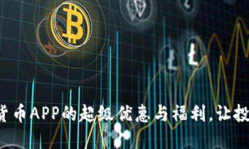 探索数字货币APP的超级优惠与福利，让投资更轻松！