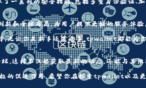   tpwallet的全球布局与发展：公司总部在哪里？ / 

 guanjianci tpwallet, 公司总部, 区块链, 数字钱包, 全球业务 /guanjianci 

什么是tpwallet？
在数字货币和区块链技术迅速发展的今天，tpwallet作为一款兼容多种区块链网络的数字钱包，逐渐受到越来越多用户的关注。它不仅支持多种数字资产的存储、转账和交易，还提升了用户在操作过程中的安全性和便利性。很多用户会好奇，作为一家发展迅速的公司，tpwallet的总部究竟在哪里呢？

tpwallet公司的成立背景
tpwallet并不是一夜之间诞生的产品，它的背后有着丰富的技术积累和市场洞察。tpwallet的团队由多名区块链技术专家组成，他们的目标是打造一款用户友好的数字钱包，不仅仅是简单的存储工具，而是用户与数字资产交互的桥梁。正是基于这样的理念，tpwallet逐步形成并推向市场，赢得了众多用户的青睐。

公司的具体地址
虽然tpwallet的知名度在不断提升，但其公司的具体地址目前对外并不完全公开，这在区块链行业并不罕见。很多区块链项目和数字货币公司选择在离岸地区注册，以享受更灵活的监管政策和税收优惠。而tpwallet也可能在这样的环境中获得了发展。

全球布局与业务扩展
tpwallet团队在全球范围内部署了多个节点和合作伙伴，这意味着他们的服务不仅限于某个国家或地区。tpwallet的目标是构建一个无国界的金融基础设施，让用户无论身处何方，都能方便地管理和交易他们的数字资产。

用户信任和安全性
除了公司总部的问题，很多用户更关心的是tpwallet的安全性。作为一个数字钱包，用户的资产安全至关重要。在这方面，tpwallet采取了一系列的安全措施，包括多重身份验证、加密技术等，以确保用户资产的安全无忧。团队也会定期进行安全审计，以应对可能的安全威胁。

总结
虽然tpwallet的总部具体位置可能没有广泛披露，但我们可以看到的是，tpwallet作为一个前沿的数字钱包产品，正致力于通过技术创新和全球布局，为用户提供更好的服务体验。随着区块链技术的发展，未来tpwallet将继续加强与全球各地的合作，为用户创造更加强大的数字资产管理环境。 

对于每一个数字资产持有者来说，选择一个安全可靠、功能强大的钱包是非常重要的。tpwallet正是这样一个能够满足用户需求的选择。无论你是新手还是老手，tpwallet都能为你提供良好的支持与帮助。在未来的日子里，期待tpwallet能够带来更多的惊喜和创新。 

额外资源与建议
如果你对tpwallet有更多的兴趣或者想要获取关于数字资产管理的更多信息，可以考虑访问他们的官方网站，或者加入相关的社区论坛。这样不仅能获取最新的动态，还能与其他用户进行交流，分享经验和心得。

在这快速发展的数字时代，围绕着区块链和加密货币的机会与挑战并存，掌握信息，学习新技能，将对你的投资和资产管理之路起到积极的促进作用。希望你在探索tpwallet以及更广泛的区块链世界的过程中，能找到适合自己的道路，为自己的未来加油！