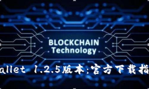轻松获取TPWallet 1.2.5版本：官方下载指南与使用体验