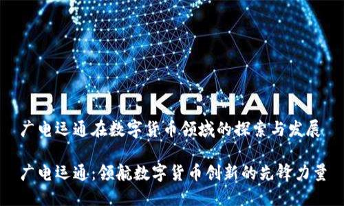 广电运通在数字货币领域的探索与发展

广电运通：领航数字货币创新的先锋力量