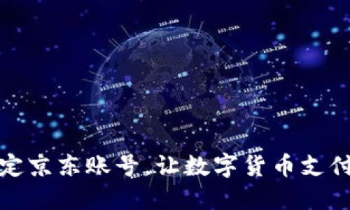 轻松绑定京东账号，让数字货币支付更顺畅