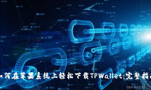 如何在苹果系统上轻松下载TPWallet：完整指南