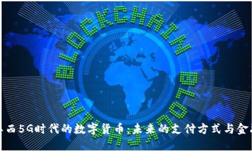 探索江西5G时代的数字货币：未来的支付方式与金融生态