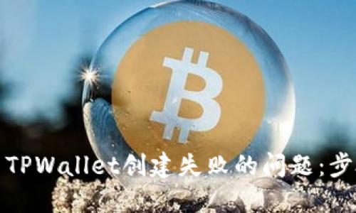 如何解决TPWallet创建失败的问题：步骤与技巧
