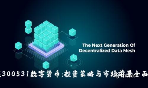 掌握300531数字货币：投资策略与市场前景全面解析