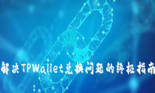 解决TPWallet兑换问题的终极指南
