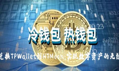 轻松兑换TPWallet到HTMoon：实现数字资产的无缝转移