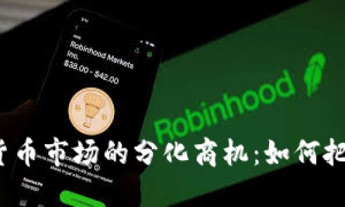 探寻数字货币市场的分化商机：如何把握新机遇？