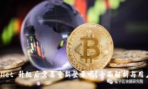 TPWallet 升级后需要重新登录吗？全面解析与用户指南