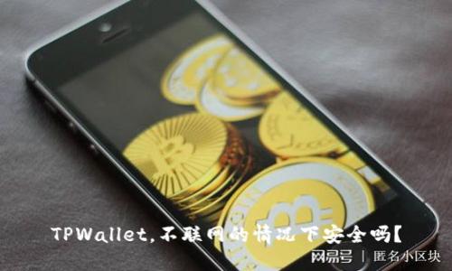 TPWallet，不联网的情况下安全吗？