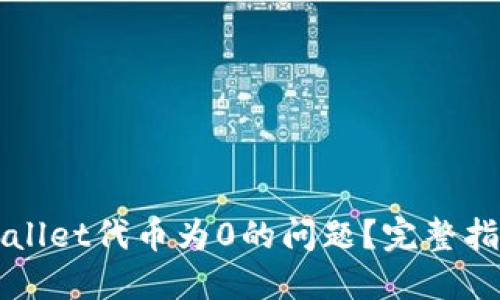 如何解决TPWallet代币为0的问题？完整指南与解决方案