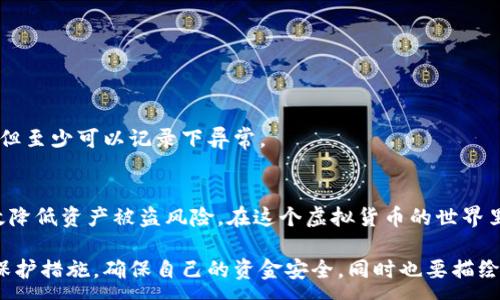 :
  警惕！如何防止 TP Wallet 的加密货币被盗转？ / 

关键词:
 guanjianci TP Wallet, 加密货币, 防盗, 安全措施, 钱包保护 /guanjianci 

什么是 TP Wallet？
TP Wallet 是一种流行的加密货币钱包，旨在为用户提供一个方便、安全的存储和管理加密资产的方式。随着加密货币市场的迅猛发展，各种钱包的需求与日俱增。TP Wallet 作为一款支持多种币种的综合性钱包，吸引了大量用户。然而，伴随其流行，安全问题也成为了许多用户头疼的事情。

为什么会发生币被转走的情况？
想象一下，你辛辛苦苦积累的加密资产，顷刻间被转走，肯定会让人感到不安和愤怒。那么，究竟是什么原因造成的这种情况呢？下面几个因素可能是导致币被盗转的根本原因：
ul
listrong钓鱼攻击/strong：黑客通过伪装合法网站或电子邮件，诱使用户输入私钥或助记词。/li
listrong软件漏洞/strong：如果钱包存在安全漏洞，黑客可能会趁机进行攻击。/li
listrong设备安全问题/strong：用户的手机或电脑如果被恶意软件感染，可能导致敏感信息泄露。/li
listrong社交工程攻击/strong：有些攻击者通过社交工程手段获取用户信任，进而获取他们的私钥。/li
/ul

如何有效保护你的 TP Wallet 资产？
那么，有没有什么办法能有效防止这种悲剧的发生呢？当然有！以下是一些切实可行的防护措施：

h41. 使用强密码/h4
在创建 TP Wallet 的时候，确保使用一个复杂且独特的密码。避免使用生日、姓名等容易被猜到的信息。不妨尝试使用密码管理工具来生成和保存你的强密码。

h42. 开启双重认证/h4
如果 TP Wallet 提供双重认证功能，强烈建议你启用它。双重认证能有效增加安全性，即使密码被泄露，攻击者也很难进入你的钱包。

h43. 小心钓鱼链接/h4
当你在接收有关 TP Wallet 的电子邮件或信息时，切记不要轻易点击链接。在浏览器中手动输入官网地址，来确保自己访问的是安全的官网，而不是仿冒网站。

h44. 定期更新钱包软件/h4
开发者会不定期上线钱包的安全更新，以修复可能存在的安全漏洞。确保你使用的是最新版本，并关注钱包官方渠道发布的安全公告。

h45. 备份助记词/h4
助记词是恢复钱包的关键，一定要妥善保管。可以写在纸上，放在安全的地方，切勿直接存储在手机或电脑上。

发现资产被盗转怎么办？
假如你已经遭遇了币被转走的情况，不要慌张，以下是一些应对措施：

h41. 立即更改密码/h4
如果你能及时发现问题，首先要做的就是立刻更改 TP Wallet 的密码，以及关联邮箱的密码。务必确保更改过程中使用的是安全的环境。

h42. 检查其他账户/h4
如果你的 TP Wallet 被盗，意味着安全警报已经响起。检查你的其他在线账户，确保没有异常活动，并立即启用双重认证。

h43. 向交易平台反馈/h4
如果你的币是在交易平台被盗转的，及时联系交易平台的客服，反馈问题，并希望他们能够帮你追回资产，虽然成功率不高，但至少可以记录下异常。

总结：保护你的数字资产
随着加密货币的普及，保护自己的资产安全变得尤为重要。了解 TP Wallet 的安全措施，并采取必要的防护行动，可以有效降低资产被盗风险。在这个虚拟货币的世界里，保持警惕，时刻关注钱包的动态，才能让你的投资之路更加顺畅。

实际上，大多数加密货币的使用者都希望能够顺利使用他们的资产，而不遭遇任何麻烦。在这条路上，我们可以采取不同的保护措施，确保自己的资金安全，同时也要描绘出一个健康、安全的加密市场环境。希望你可以通过以上这些小贴士，让你的数字资产飞得更高、更远，不再遭受损失。