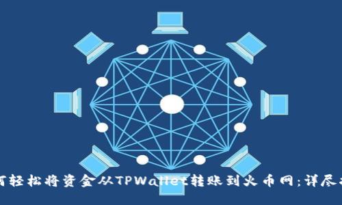 如何轻松将资金从TPWallet转账到火币网：详尽指南
