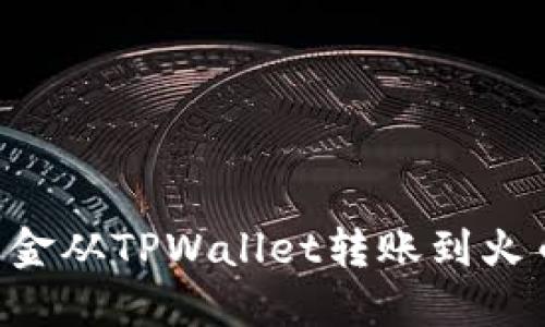 如何轻松将资金从TPWallet转账到火币网：详尽指南