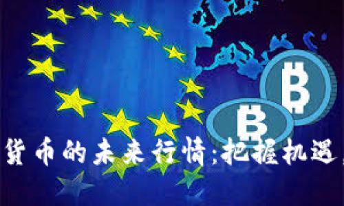 揭示数字货币的未来行情：把握机遇，拥抱变革