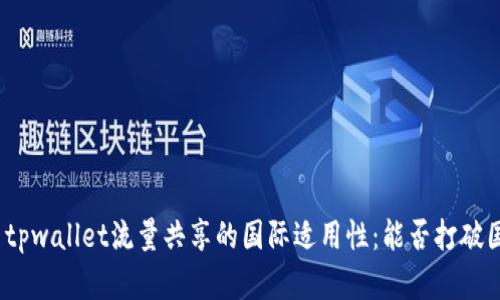探索tpwallet流量共享的国际适用性：能否打破国界？