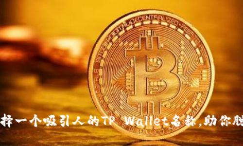 如何选择一个吸引人的TP Wallet名称，助你脱颖而出