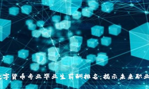 2023年数字货币专业毕业生薪酬排名：揭示未来职业的新机会