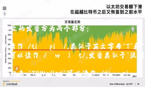 “TPWallet”英文的发音分为两个部分：

1. “TP”：可以读作 /tiː piː/，类似于英文字母“T”和“P”的发音。
2. “Wallet”：可以读作 /ˈwɒlɪt/，发音类似于“沃利特”。

将两部分结合起来，“TPWallet”可以读作 /tiː piː ˈwɒlɪt/。