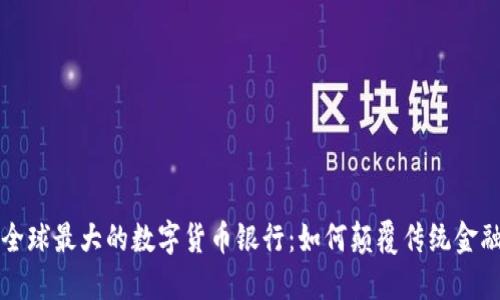 探索全球最大的数字货币银行：如何颠覆传统金融体系