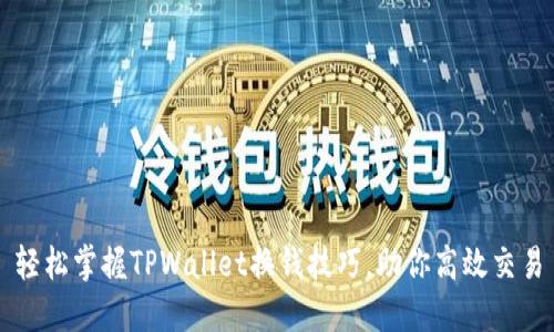 轻松掌握TPWallet换钱技巧，助你高效交易