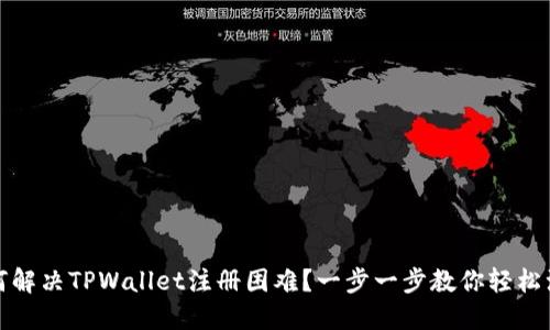 如何解决TPWallet注册困难？一步一步教你轻松注册